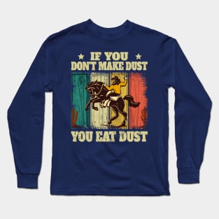 If You Don't Make Dust You Eat Dust Funny Long Sleeve T-Shirt